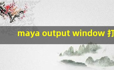 maya output window 打不开